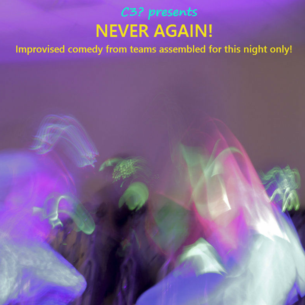 Photo in the style of painted light, with green, purple and fuchsia tones, where you can read C3? presents Never Again! Improvised Comedy from team assembled for this night only.